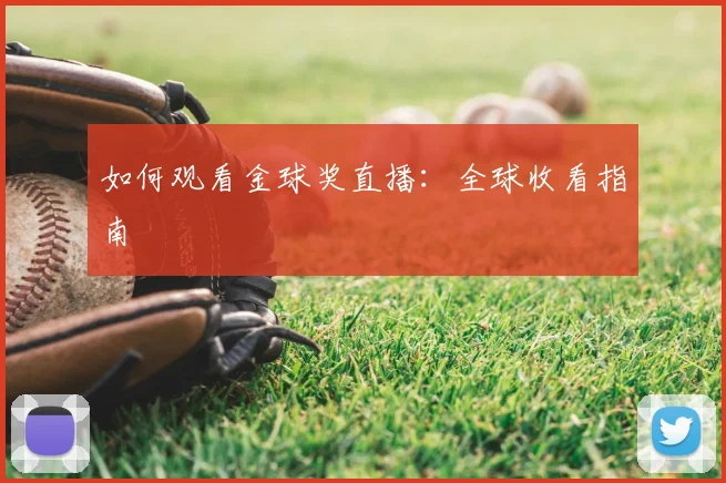 如何观看金球奖直播:全球收看指南