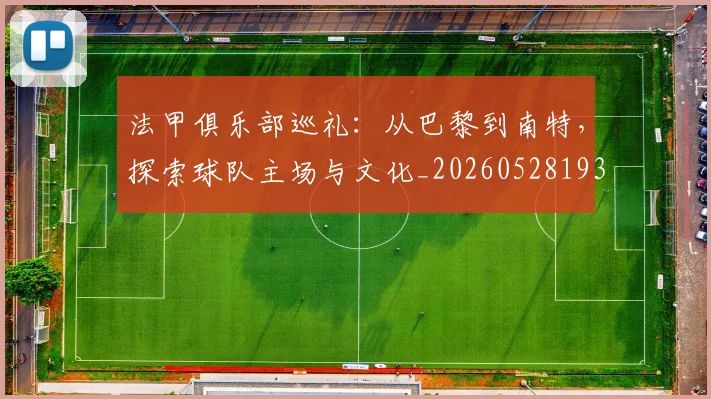 法甲俱乐部巡礼：从巴黎到南特，探索球队主场与文化_20260528193421