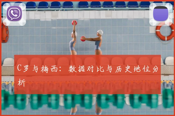 C罗与梅西:数据对比与历史地位分析