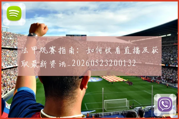 法甲观赛指南:如何收看直播及获取最新资讯_20260523200132